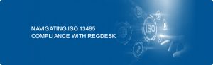 Navigating ISO 13485 Compliance with RegDesk