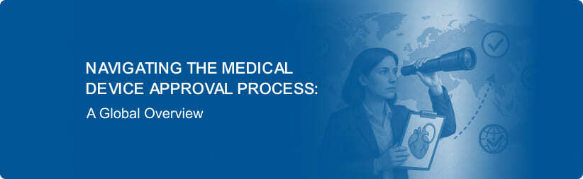 Navigating the Medical Device Approval Process: A Global Overview