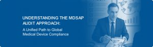 Understanding the MDSAP Audit Approach: A Unified Path to Global Medical Device Compliance