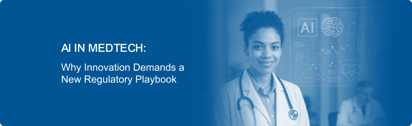 AI in MedTech: Why Innovation Demands a New Regulatory Playbook