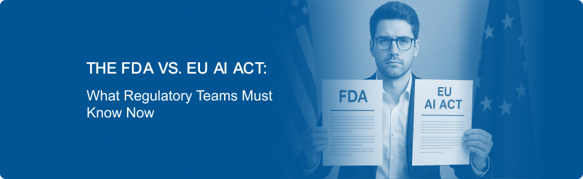The FDA vs. EU AI Act: What Regulatory Teams Must Know Now